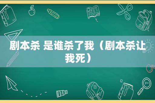 剧本杀 是谁杀了我（剧本杀让我死）