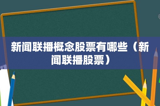 新闻联播概念股票有哪些（新闻联播股票）