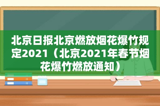 北京日报北京燃放烟花爆竹规定2021（北京2021年春节烟花爆竹燃放通知）