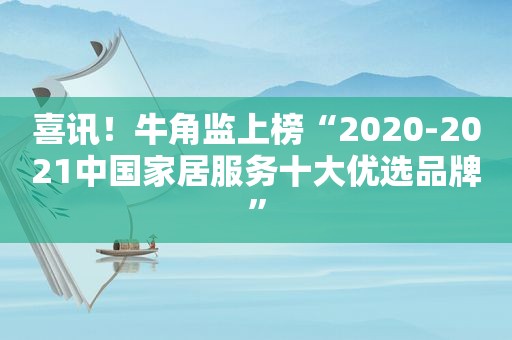 喜讯！牛角监上榜“2020-2021中国家居服务十大优选品牌”