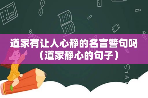 道家有让人心静的名言警句吗（道家静心的句子）