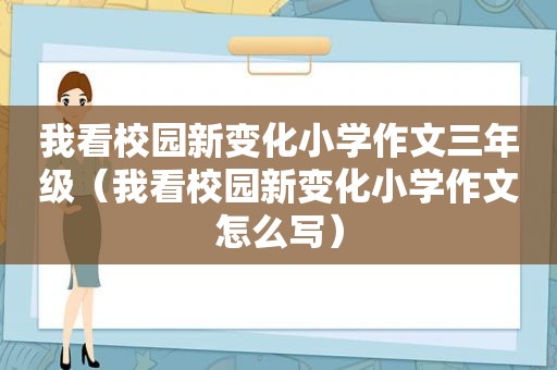 我看校园新变化小学作文三年级（我看校园新变化小学作文怎么写）