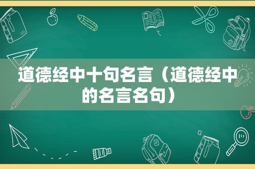 道德经中十句名言（道德经中的名言名句）