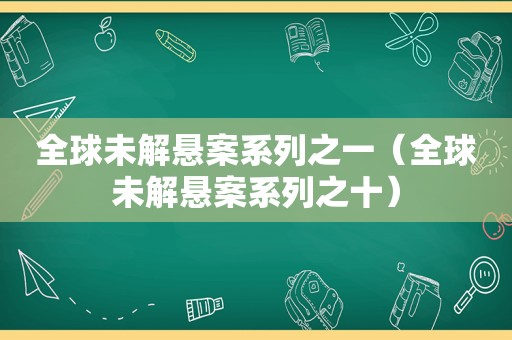 全球未解悬案系列之一（全球未解悬案系列之十）