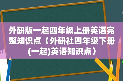 外研版一起四年级上册英语完整知识点（外研社四年级下册(一起)英语知识点）