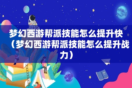 梦幻西游帮派技能怎么提升快（梦幻西游帮派技能怎么提升战力）