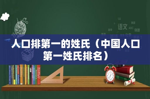 人口排第一的姓氏（中国人口第一姓氏排名）