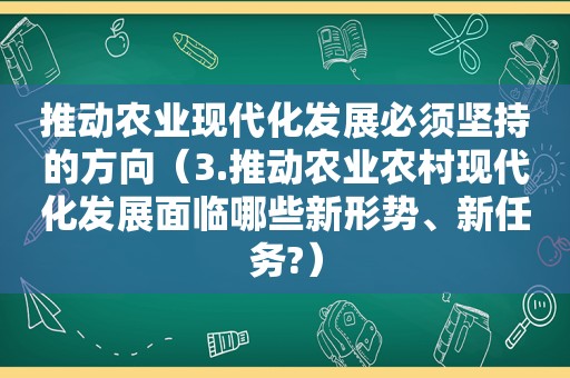 推动农业现代化发展必须坚持的方向（3.推动农业农村现代化发展面临哪些新形势、新任务?）