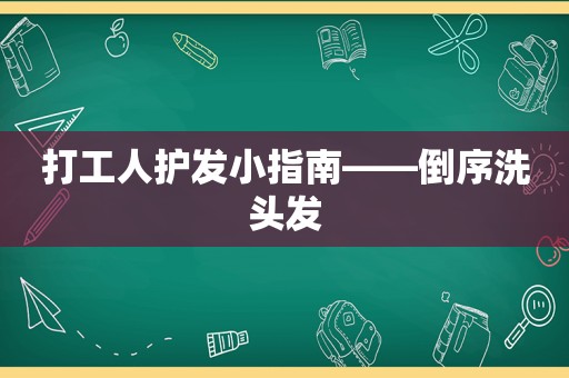 打工人护发小指南——倒序洗头发