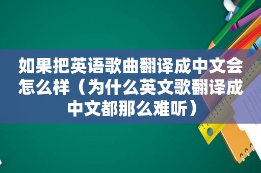 如果把英语歌曲翻译成中文会怎么样（为什么英文歌翻译成中文都那么难听）