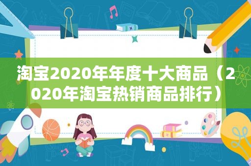 淘宝2020年年度十大商品（2020年淘宝热销商品排行）