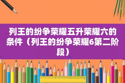 列王的纷争荣耀五升荣耀六的条件（列王的纷争荣耀6第二阶段）