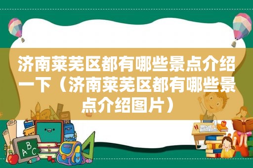 济南莱芜区都有哪些景点介绍一下（济南莱芜区都有哪些景点介绍图片）