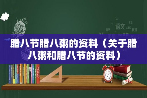 腊八节腊八粥的资料（关于腊八粥和腊八节的资料）