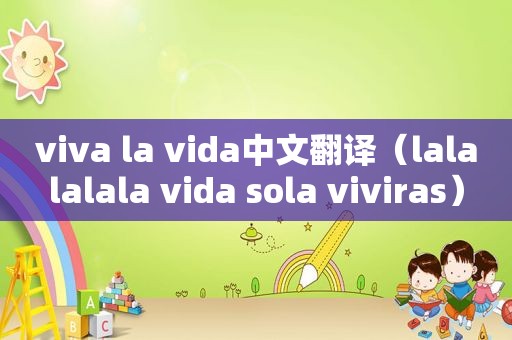 viva la vida中文翻译（lalalalala vida sola viviras）