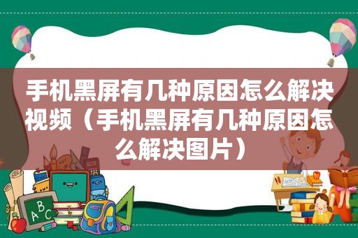 手机黑屏有几种原因怎么解决视频（手机黑屏有几种原因怎么解决图片）