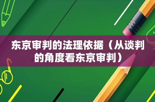 东京审判的法理依据（从谈判的角度看东京审判）