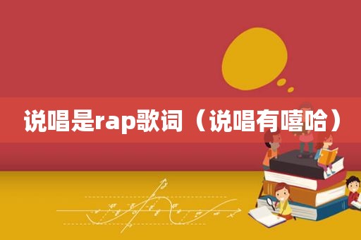 说唱是rap歌词（说唱有嘻哈）