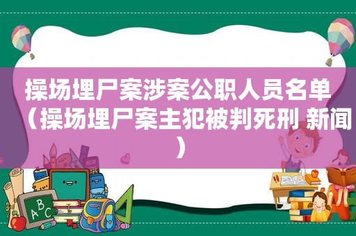 操场埋尸案涉案公职人员名单（操场埋尸案主犯被判死刑 新闻）