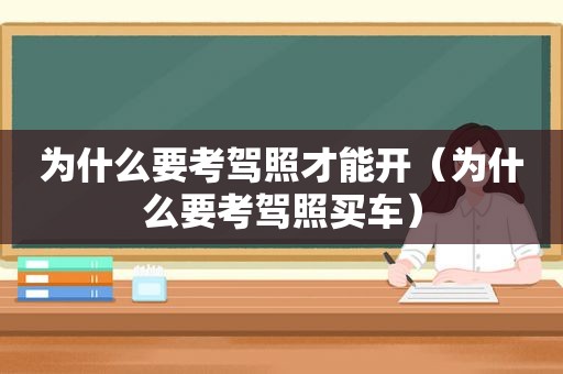 为什么要考驾照才能开（为什么要考驾照买车）