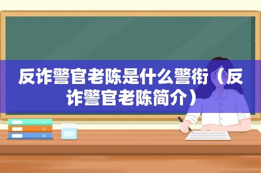 反诈警官老陈是什么警衔（反诈警官老陈简介）