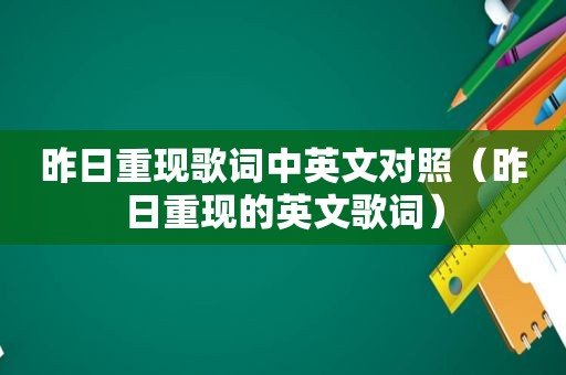 昨日重现歌词中英文对照（昨日重现的英文歌词）