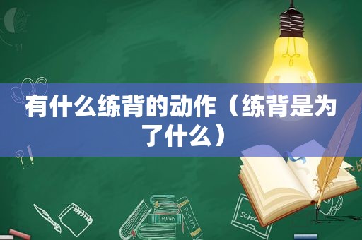 有什么练背的动作（练背是为了什么）