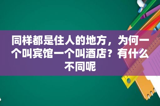 同样都是住人的地方，为何一个叫宾馆一个叫酒店？有什么不同呢