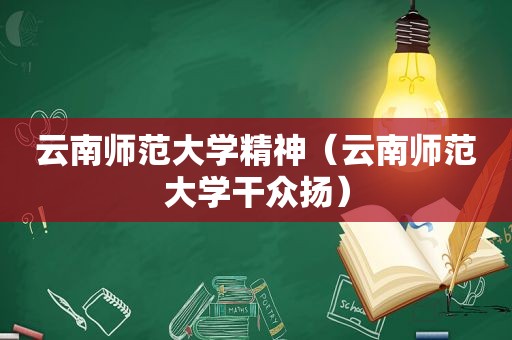 云南师范大学精神（云南师范大学干众扬）