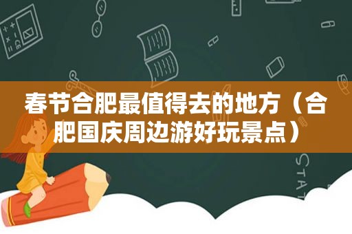 春节合肥最值得去的地方（合肥国庆周边游好玩景点）