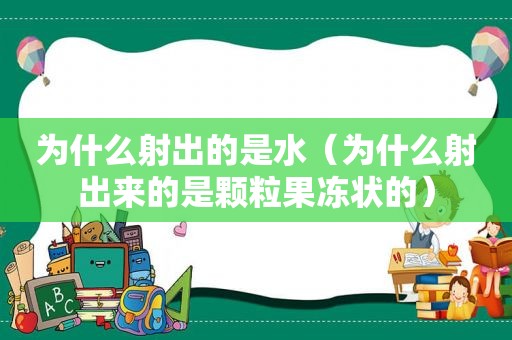 为什么射出的是水（为什么射出来的是颗粒果冻状的）