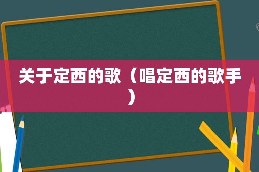 关于定西的歌（唱定西的歌手）