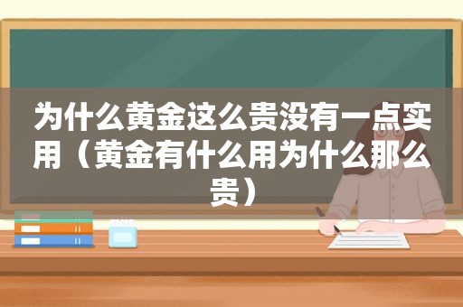 为什么黄金这么贵没有一点实用（黄金有什么用为什么那么贵）