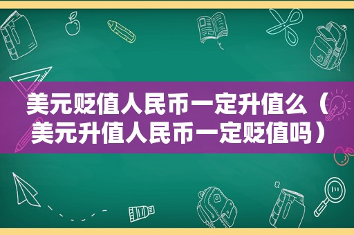 美元贬值人民币一定升值么（美元升值人民币一定贬值吗）