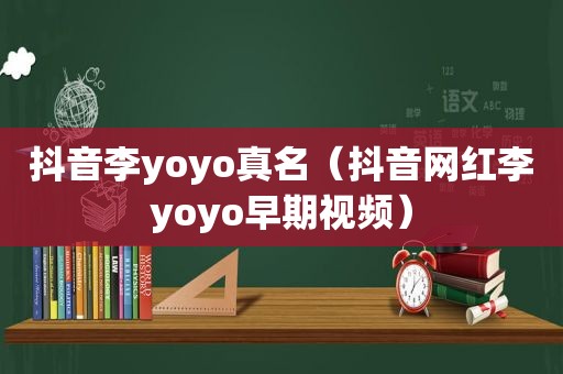 抖音李yoyo真名（抖音网红李yoyo早期视频）