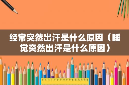 经常突然出汗是什么原因（睡觉突然出汗是什么原因）