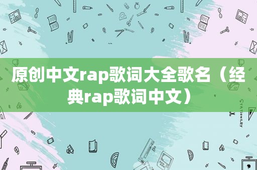 原创中文rap歌词大全歌名（经典rap歌词中文）