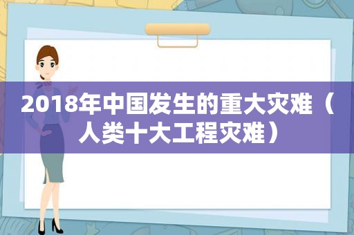 2018年中国发生的重大灾难（人类十大工程灾难）