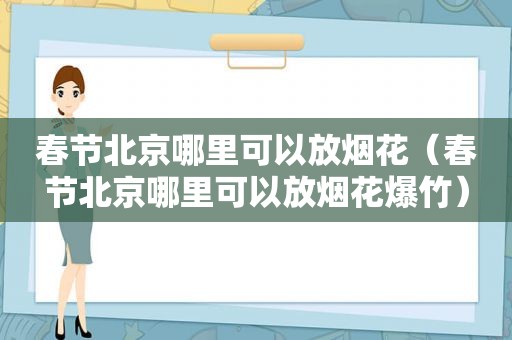 春节北京哪里可以放烟花（春节北京哪里可以放烟花爆竹）