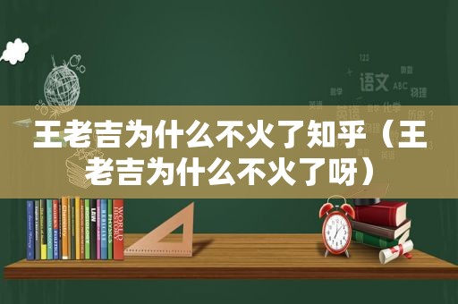 王老吉为什么不火了知乎（王老吉为什么不火了呀）