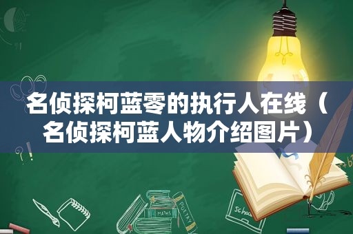 名侦探柯蓝零的执行人在线（名侦探柯蓝人物介绍图片）