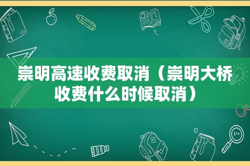 崇明高速收费取消（崇明大桥收费什么时候取消）