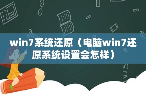 win7系统还原（电脑win7还原系统设置会怎样）