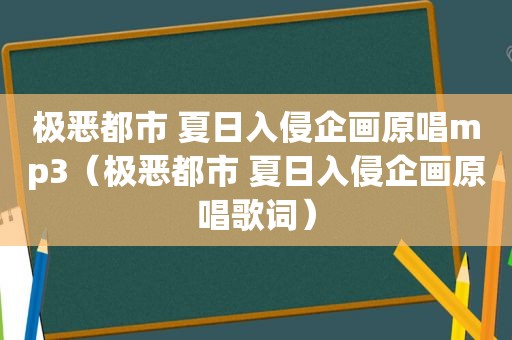 极恶都市 夏日入侵企画原唱mp3（极恶都市 夏日入侵企画原唱歌词）