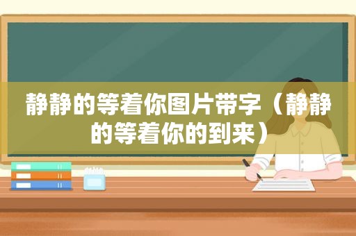 静静的等着你图片带字（静静的等着你的到来）