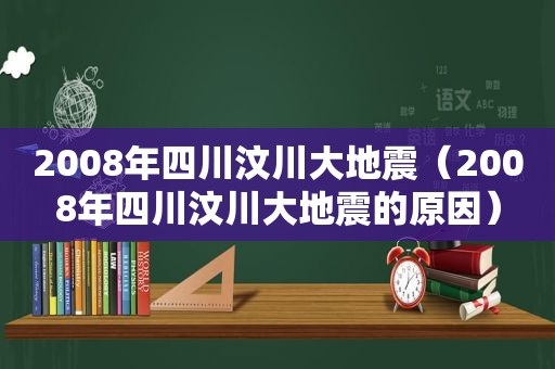 2008年四川汶川大地震（2008年四川汶川大地震的原因）