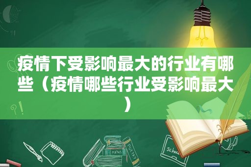 疫情下受影响最大的行业有哪些（疫情哪些行业受影响最大）