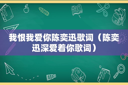 我恨我爱你陈奕迅歌词（陈奕迅深爱着你歌词）