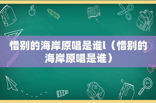 惜别的海岸原唱是谁l（惜别的海岸原唱是谁）