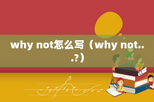 why not怎么写（why not...?）